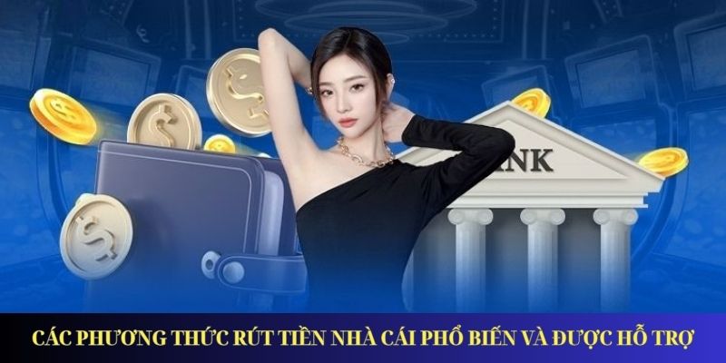 Các phương thức rút tiền nhà cái phổ biến và được hỗ trợ
