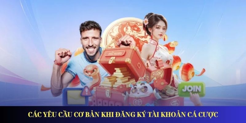 Các yêu cầu cơ bản khi đăng ký tài khoản cá cược