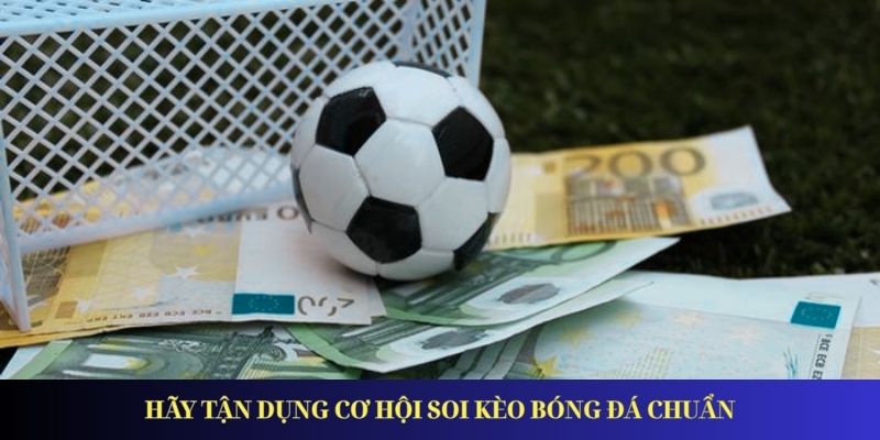 Cách Cá Độ Bóng Đá Chắc Thắng Từ Những Chuyên Gia Hãy tận dụng cơ hội soi kèo bóng đá chuẩn