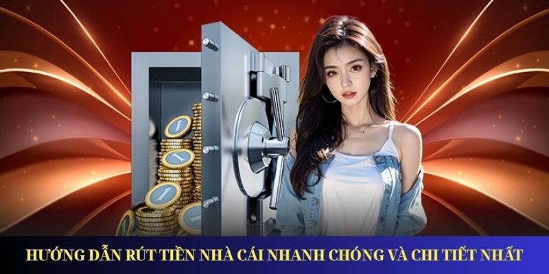 Hướng dẫn rút tiền nhà cái nhanh chóng và chi tiết nhất