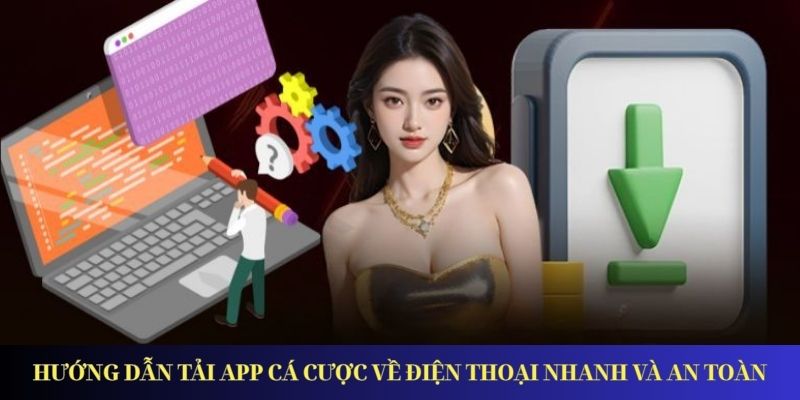 Hướng dẫn tải app cá cược về điện thoại nhanh và an toàn
