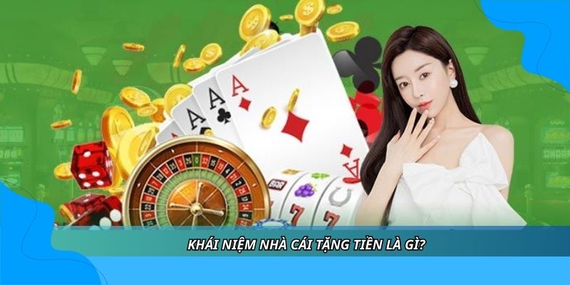 Khái niệm nhà cái tặng tiền là gì?