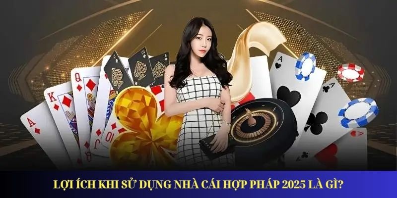 Nhà Cái Hợp Pháp 2025 – Bảo Vệ Quyền Lợi Người Chơi Lợi ích khi sử dụng nhà cái hợp pháp 2025 là gì?
